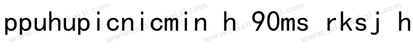 ppuhupicnicmin h 90ms rksj h字体字体转换